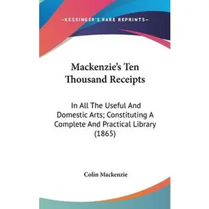 USED-Mackenzie's Ten Thousand Receipts: In All The Useful And Domestic Arts; Constituting A Complete And Practical Library (1865) by MacKenzie, Colin (Hardcover)