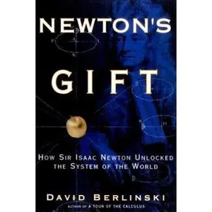 USED-Newton's Gift: How Sir Isaac Newton Unlocked the System of the World by David Berlinski (Hardcover)