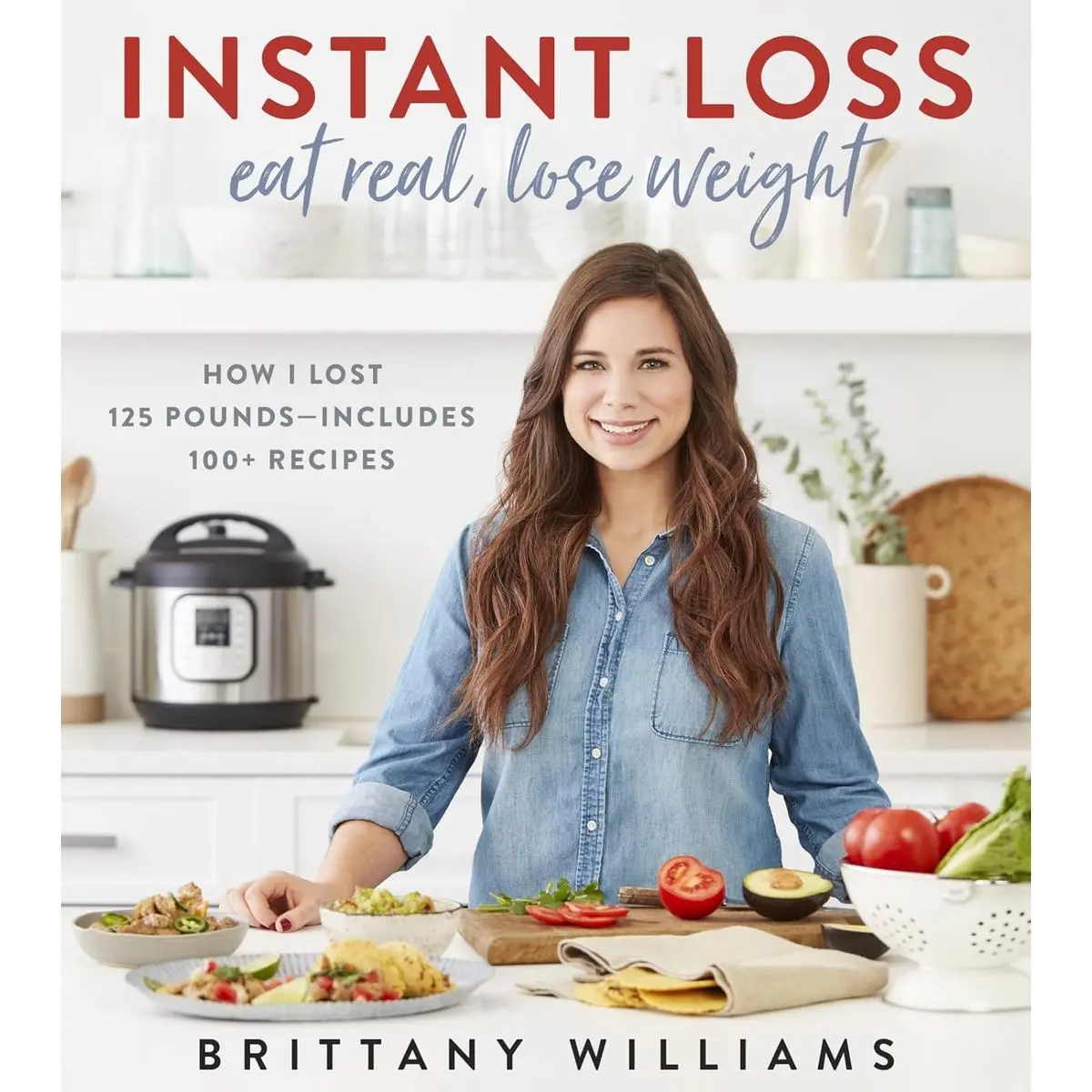 Instant Loss: Eat Real, Lose Weight: How I Lost 125 Pounds―Includes 100+ Recipes Paperback – December 3, 2019