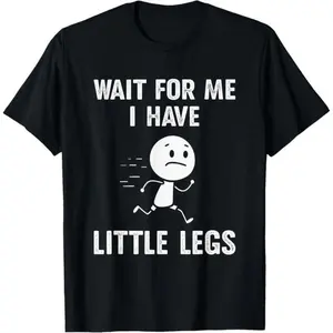 Funny Short Legs Jokes Memes Wait for Me, I Have Little T-Shirt
