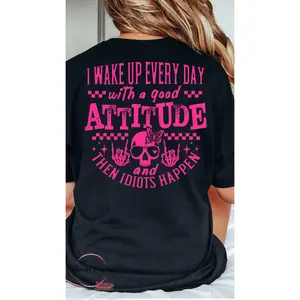 I Wake Up Everyday With a Good Attitude and Then Idiots Happen Funny Graphic T-shirt
