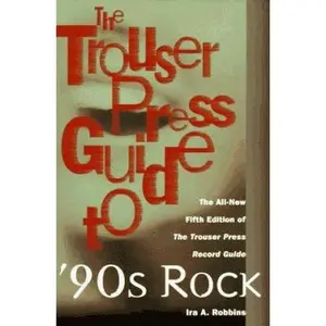 USED-The Trouser Press Guide to 90's Rock: The All-New Fifth Edition of the Trouser Press Record Guide by Ira A. Robbins (Paperback)