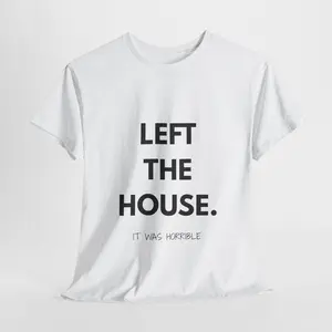 Funny Introvert Shirt | "Left The House. It Was Horrible" Tee | Sarcastic Quote Shirt, Relatable Humor T-Shirt, Minimal Text Tee