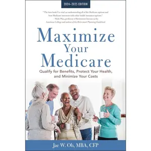USED-Maximize Your Medicare: 2024-2025 Edition: Qualify for Benefits, Protect Your Health, and Minimize Your Costs by Oh, Jae (Paperback)