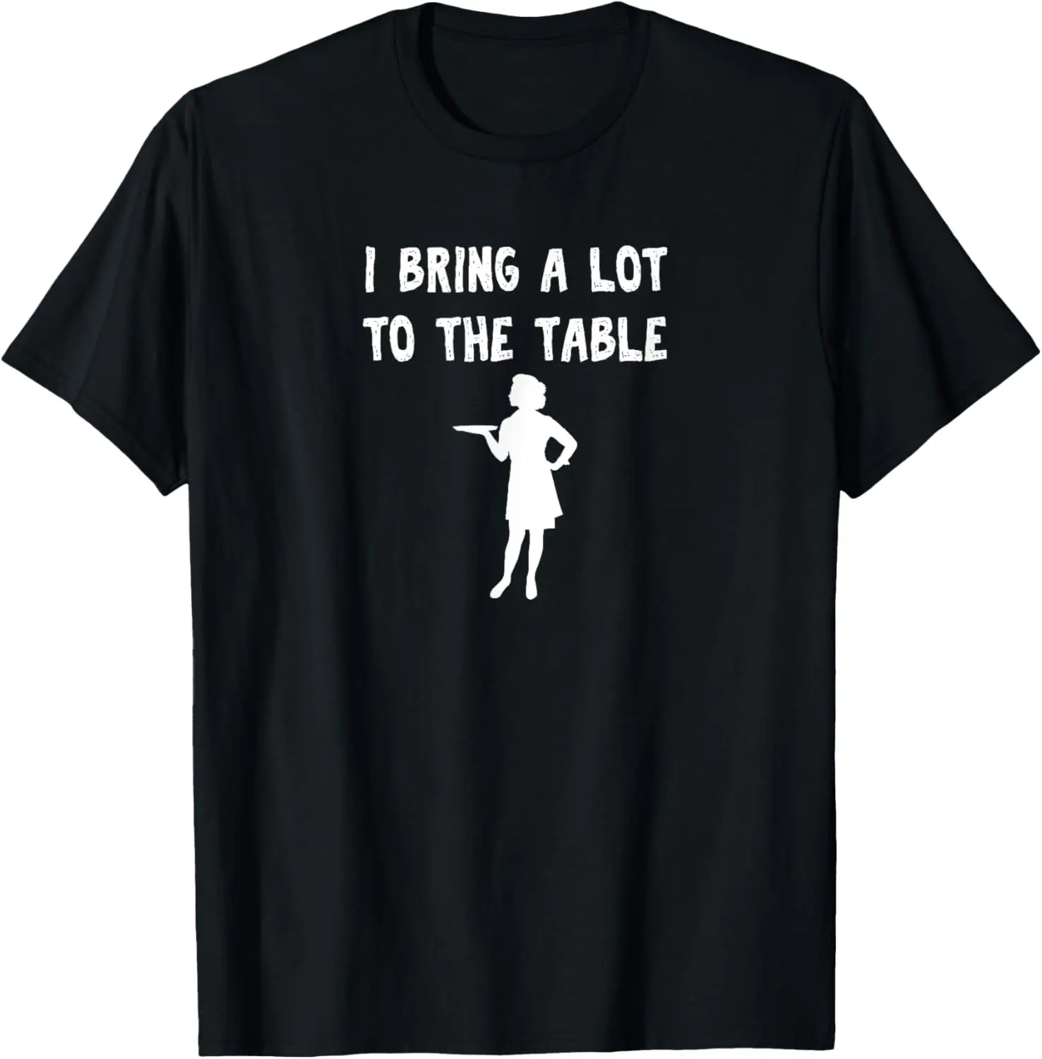 Cotton(pure) Funny pun I bring a lot to the table Funny waitress T-Shirt