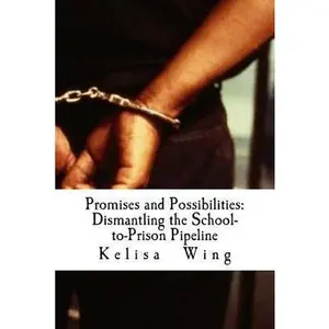 USED-Promises and Possibilities: Dismantling the School-to-Prison Pipeline by Wing, Kelisa J. (Paperback)