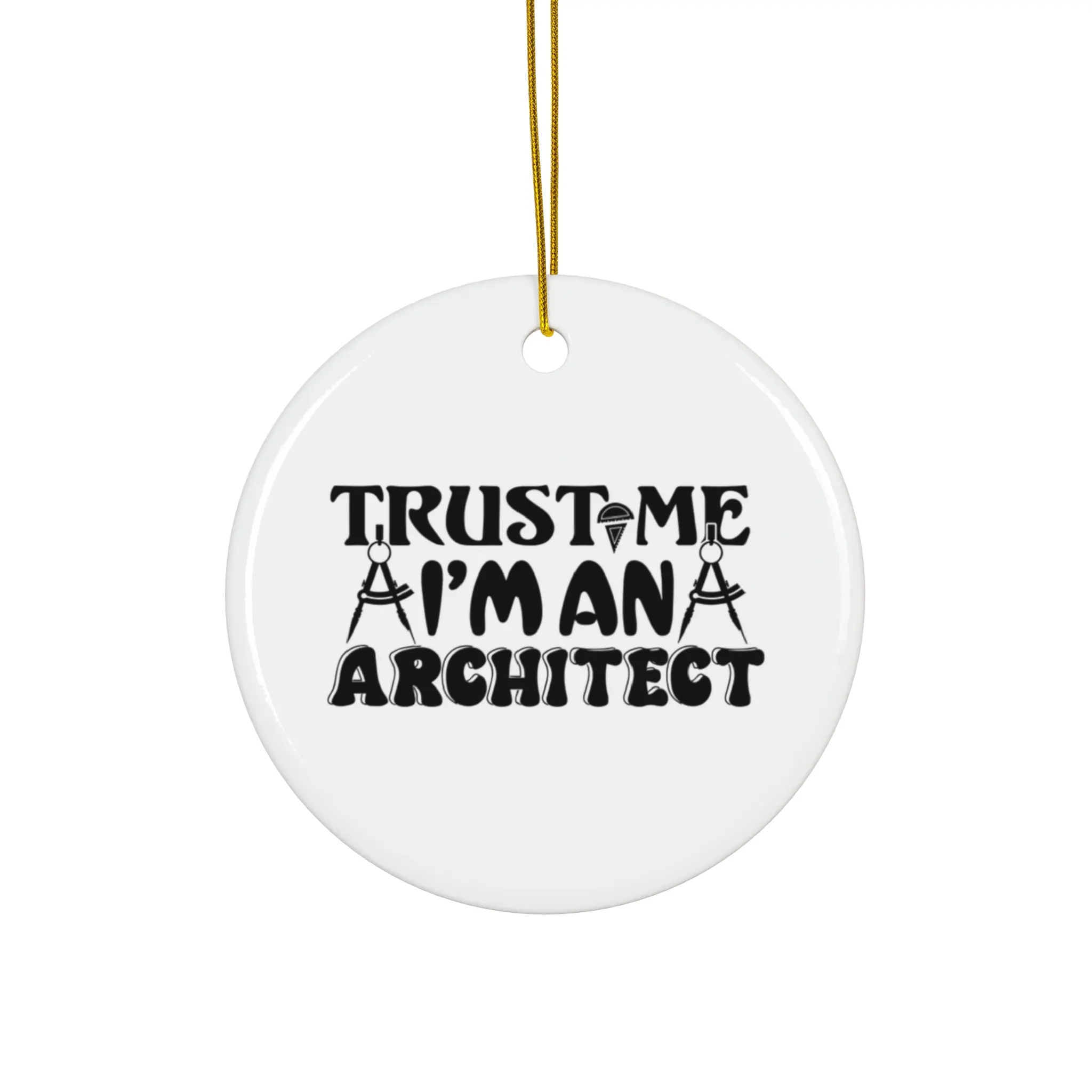 TRUST ME I’M AN ARCHITECT ORNAMENT, CHRISTMAS DECORATIONS, 3 INCHES CIRCLE ORNAMENT, CERAMIC ORNAMENT