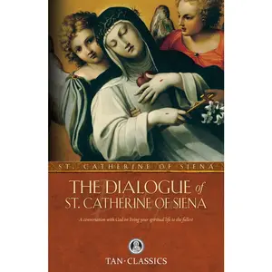 The Dialogue of St. Catherine Of Siena: A Conversation with God on Living Your Spiritual Life to the Fullest (Tan Classics)