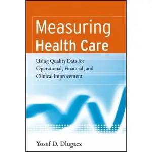 USED-Measuring Health Care: Using Quality Data for Operational, Financial, and Clinical Improvement by Dlugacz, Yosef D. (Paperback)