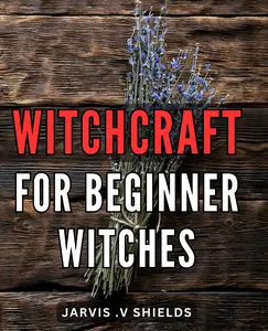 Witchcraft For Beginner Witches: The Essential Beginner's Guide: Learn Witchcraft Basics, Spells, and Rituals for Personal Development and Spiritual ... new witches and those interested in magic.