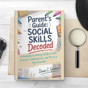 Parent's Guide: Social Skills Decoded. A Roadmap to Raising Children Who Connect Communicate and Thrive in Any Situation