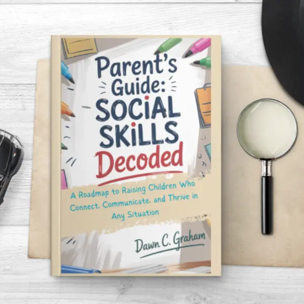 Parent's Guide: Social Skills Decoded. A Roadmap to Raising Children Who Connect Communicate and Thrive in Any Situation