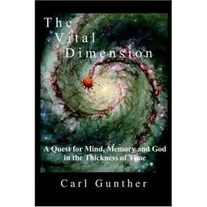 USED-The Vital Dimension: A Quest for Mind, Memory and God in the Thickness of Time by Gunther, Carl (Paperback)