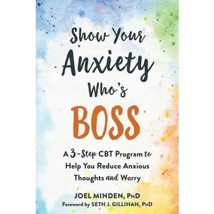 USED-Show Your Anxiety Who's Boss: A Three-Step CBT Program to Help You Reduce Anxious Thoughts and Worry by Minden, Joel (Paperback)
