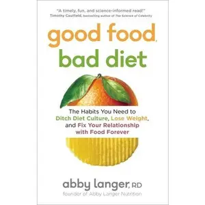 USED-Good Food, Bad Diet: The Habits You Need to Ditch Diet Culture, Lose Weight, and Fix Your Relationship with Food Forever by Langer, Abby (Paperback)
