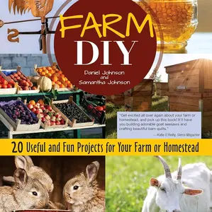 Farm DIY: 20 Useful and Fun Projects for Your Farm or Homestead (CompanionHouse Books) Step-by-Step Beehive, Log Jack, Rabbit Nest Box, Farmers' Market Display Stand, Sawhorses, Goat Seesaw, and More
