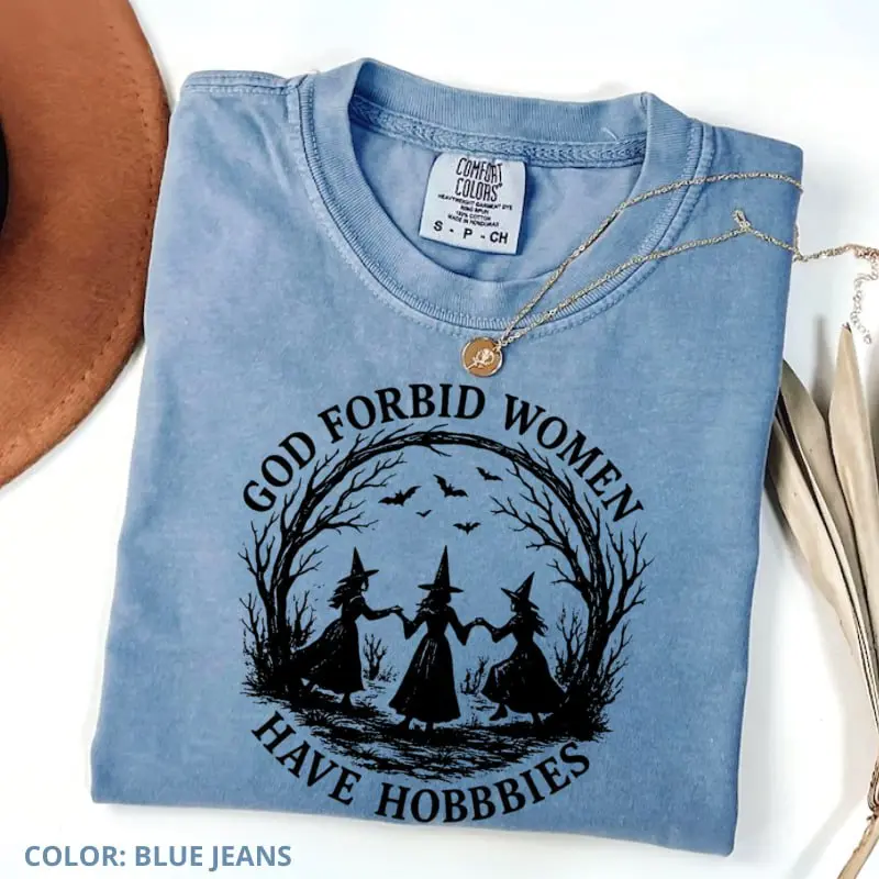 Comfort Colors God Forbid Women Have Hobbies T-Shirt, Funny Witchy Feminist Quote Tee, Spooky Season Gothic Clothing, Gift For Her, For Woman