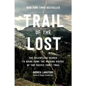 Trail of the Lost: The Relentless Search to Bring Home the Missing Hikers of the Pacific Crest Trail -- Andrea Lankford, Hardcover