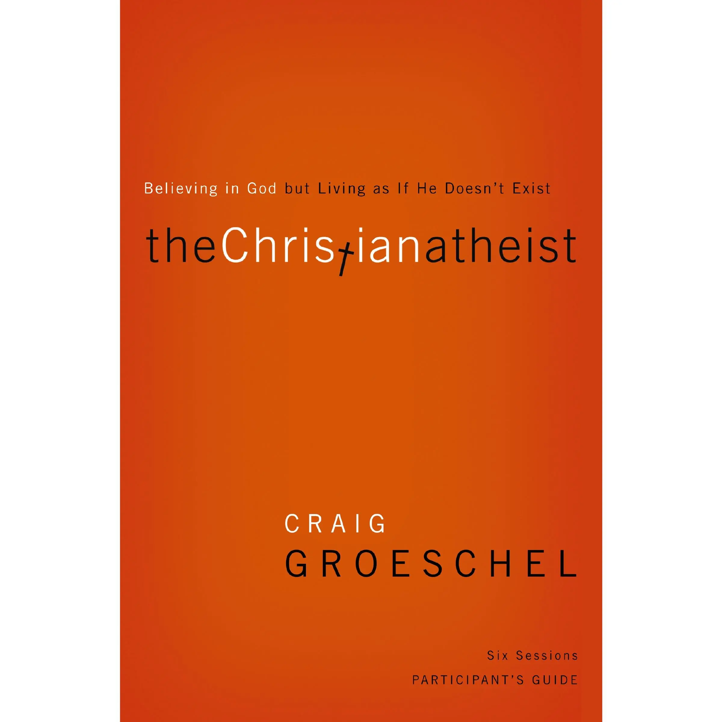 The Christian Atheist Bible Study Participant's Guide: Believing in God but Living as If He Doesn't Exist by Craig Groeschel [Paperback Book]