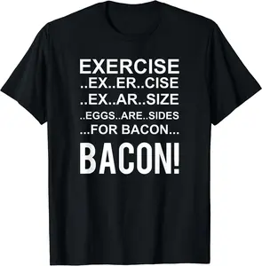 Exercise? Eggs Are Side For Bacon! Funny Bacon T-Shirt