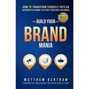 USED-Build Your Brand Mania: How to Transform Yourself Into an Authoritative Brand That Will Attract Your Ideal Customers by Bertram, Matt (Paperback)