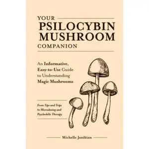USED-Your Psilocybin Mushroom Companion: An Informative, Easy-to-Use Guide to Understanding Magic Mushrooms—From Tips and Trips to Microdosing and Psychedelic Therapy by Michelle Janikian (Hardcover)