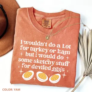 Comfort Colors I Wouldn’t Do A Lot for Turkey or Ham But I Would Do Sketchy T-Shirt, Thanksgiving Humor Tee, Deviled Egg Joke Shirt