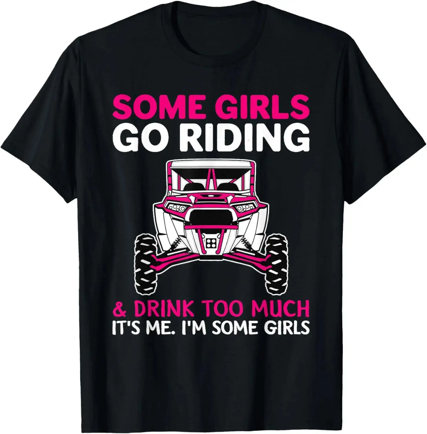100% cotton Unisex UTV SXS Some s Go Riding Drink Too Much It's Me T-Shirt