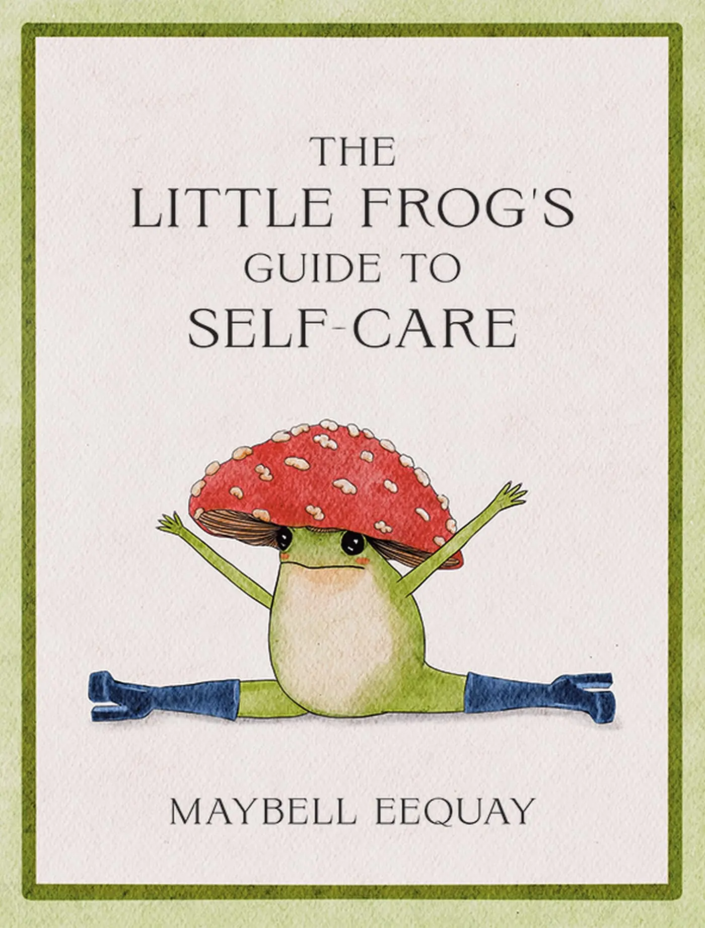 The Little Frog's Guide to Self-Care: Affirmations, Self-Love and Life Lessons According to the Internet's Beloved Mushroom Frog -- Maybell Eequay - Hardcover