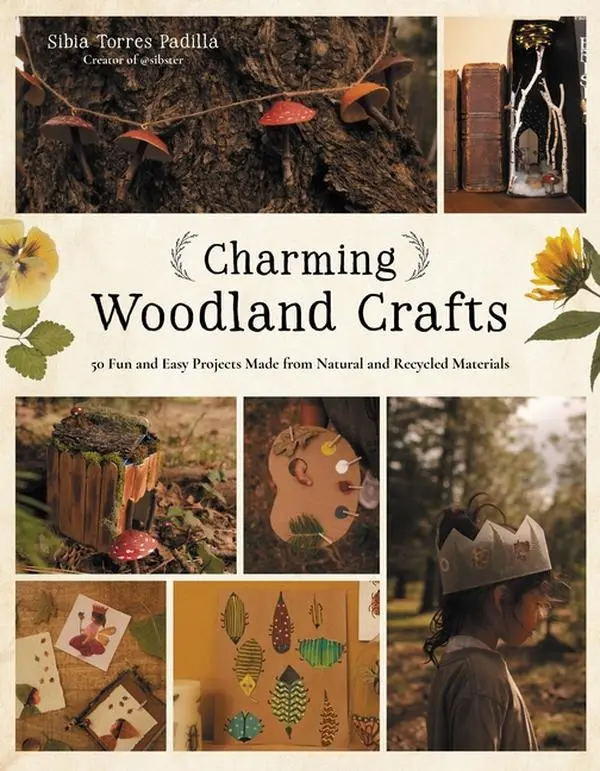 Charming Woodland Crafts: 50 Fun and Easy Projects Made from Natural and Recycled Materials by Sibia Torres Padilla (Paperback)