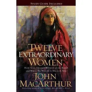 USED-Twelve Extraordinary Women: How God Shaped Women of the Bible, and What He Wants to Do with You by MacArthur, John F. (Paperback)