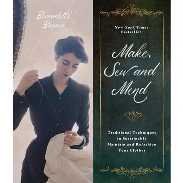 Make, Sew and Mend: Traditional Techniques for Sustainable Clothing Maintenance and Refashioning - Seamstress Tutorials Book by Bernadette Banner, Paperback