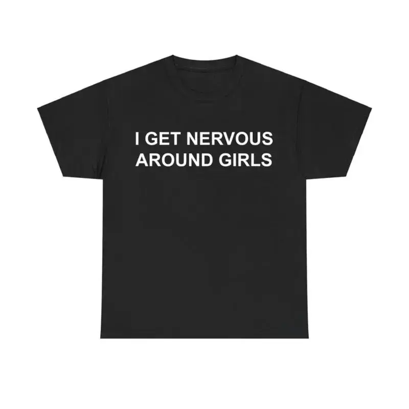 Expressing Nervousness Around Girls T Shirt Humorous Graphic Tee for Men and Women Casual Cotton Streetwear Trendy Menswear Top