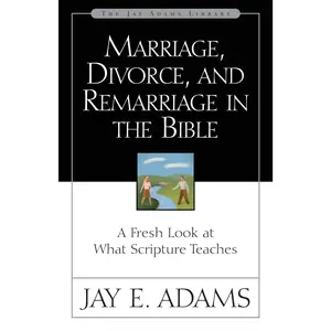 Marriage, Divorce, and Remarriage in the Bible: A Fresh Look at What Scripture Teaches by Jay E. Adams [Paperback Book]