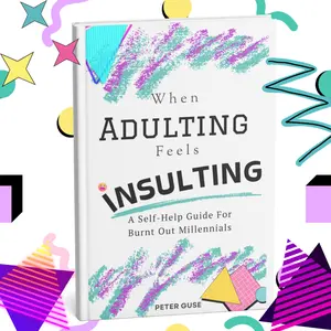 When Adulting Feels Insulting: A Self-Help Guide for Burnt Out Millennials