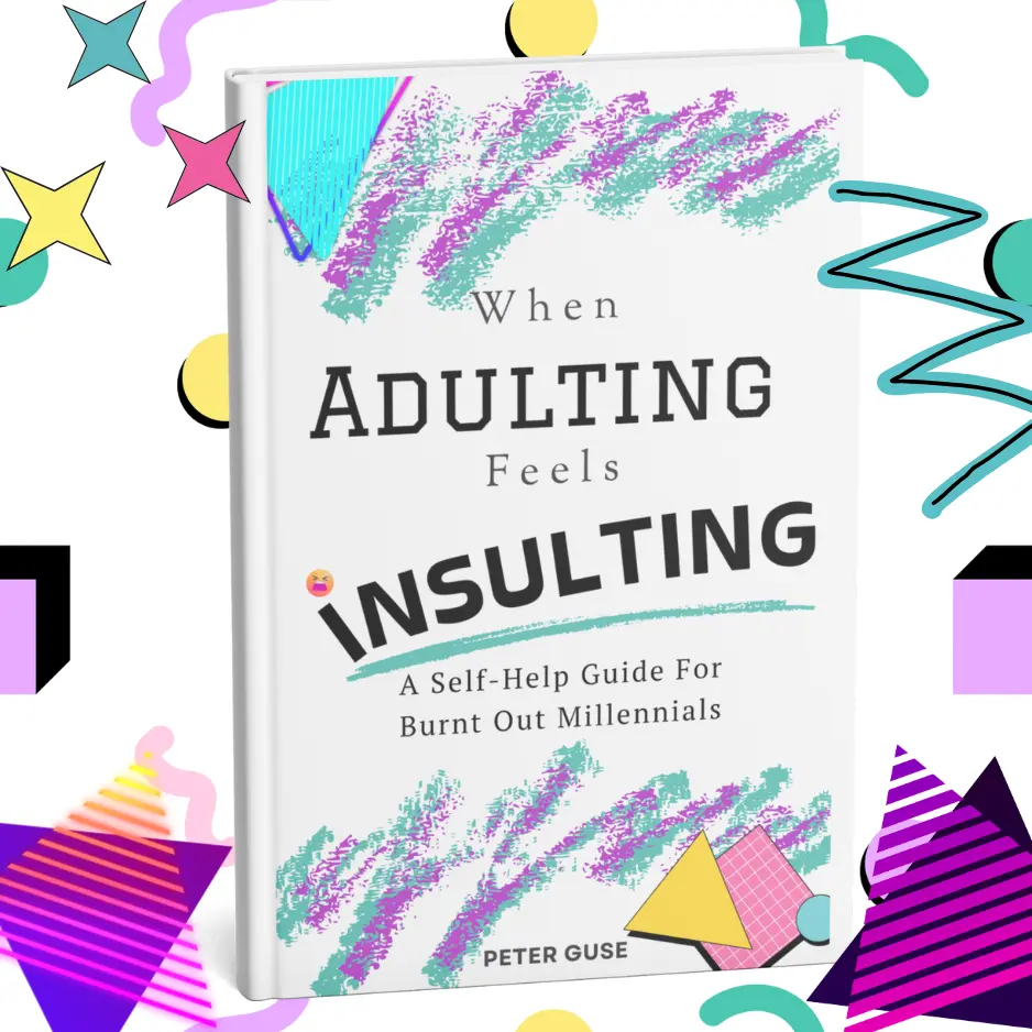 When Adulting Feels Insulting: A Self-Help Guide for Burnt Out Millennials