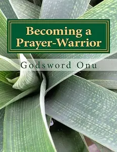 USED-Becoming a Prayer-Warrior: Being Recognized By God and the Devil In Prayer by Onu, Godsword Godswill (Paperback)