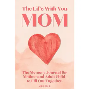 The Life With You, Mom: The Memory Journal for Mother and Adult Child to Fill Out Together | Lovely Idea for Mom Christmas Gifts and Stocking Stuffers From Adult Daughters and Sons Paperback