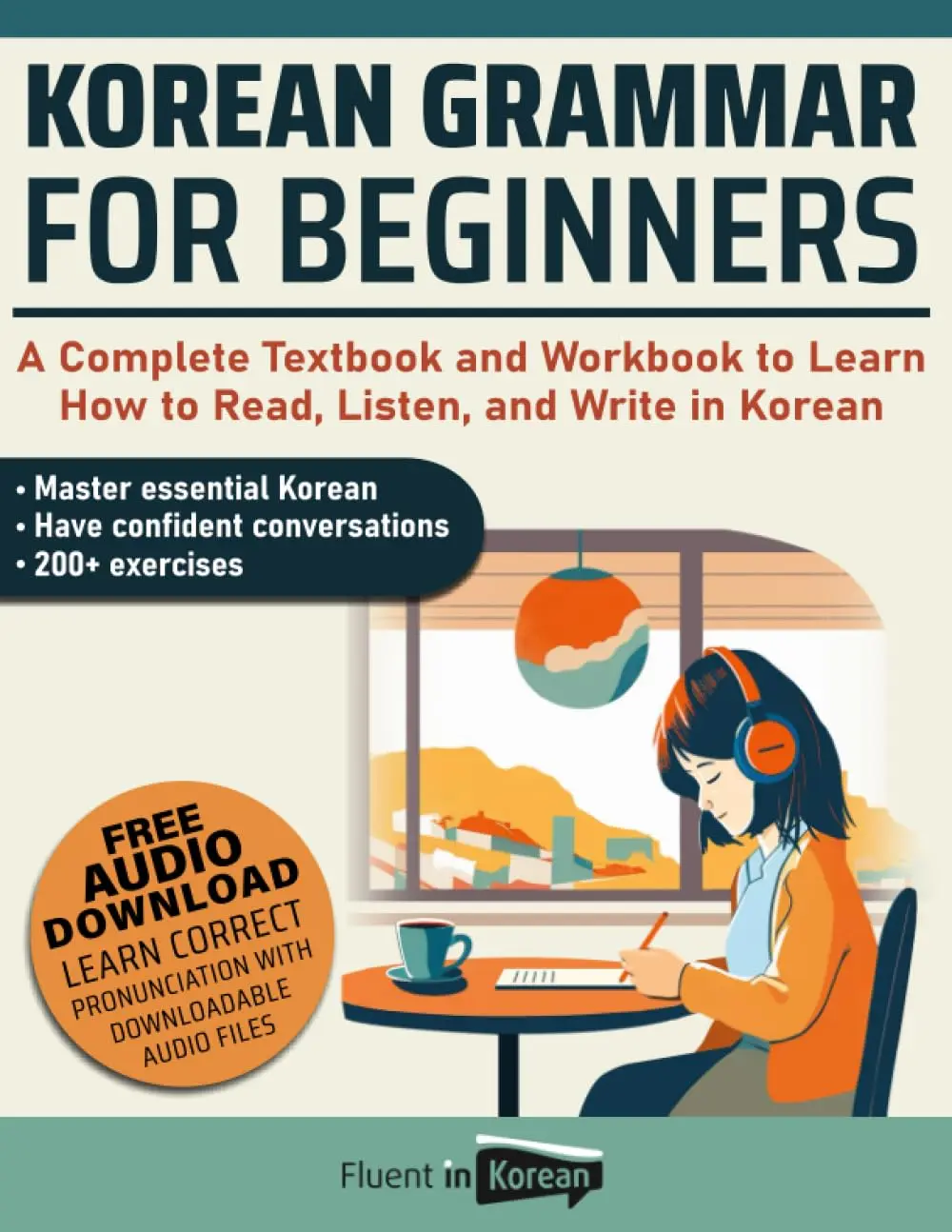 Korean Grammar for Beginners: A Complete Textbook and Workbook to Learn How to Read, Listen, and Write in Korean