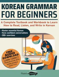 Korean Grammar for Beginners: A Complete Textbook and Workbook to Learn How to Read, Listen, and Write in Korean