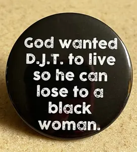 Kamala Harris Campaign Pin "God Wanted DJT To Live So He Can Lose To A Black Woman" Pin button