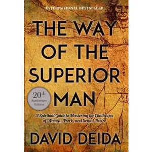 The Way of the Superior Man: A Spiritual Guide to Mastering the Challenges of Women, Work, and Sexual Desire (20th Anniversary Edition) -- David Deida, Paperback