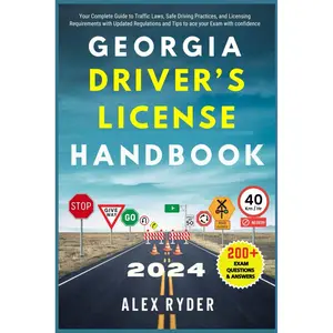 Georgia Driver’s License Handbook 2024: Your Complete Guide to Traffic Laws, Safe Driving Practices, and Licensing Requirements with Updated ... RYDER'S ULTIMATE DRIVER'S LICENSE HANDBOOK)