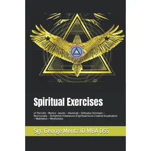 Spiritual Exercises: of The Celts - Mystics - Jesuits – Illuminati – Orthodox Christians – Rosicrucians – Alchemists Freemasons & Spiritual