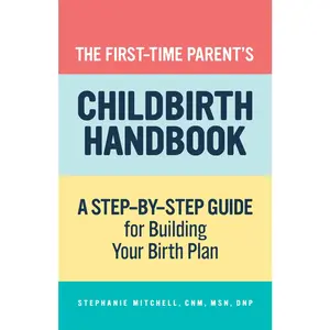 USED-The First-Time Parent's Childbirth Handbook: A Step-By-Step Guide for Building Your Birth Plan by Mitchell, Stephanie (Paperback)