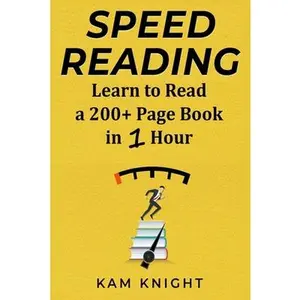 Speed Reading: Learn to Read a 200+ Page Book in 1 Hour -- Kam Knight, Paperback