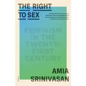The Right to s*x: Feminism in the Twenty-First Century -- Amia Srinivasan - Paperback