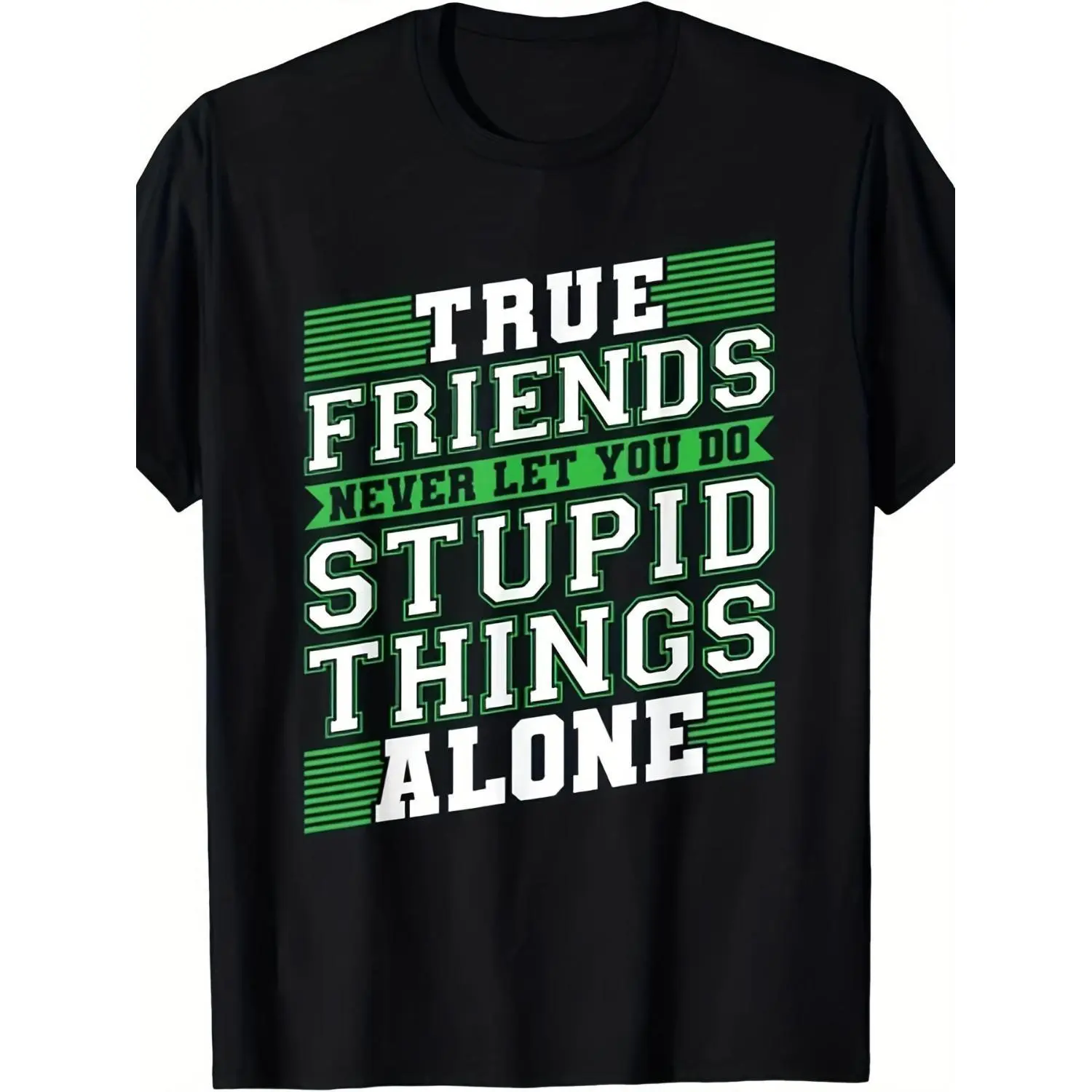 True Friends Never Let You Do Stupid Things Alone Cotton T-shirt Funny Friendship Saying Black with White and Green Print Unisex Retro Crew Neck Tee Matching Group Shirts for Occasion Funny Gift for Christmas Halloween Birthdays