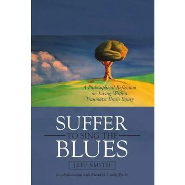 USED-Suffer to Sing the Blues: A Philosophical Reflection on Living With a Traumatic Brain Injury by Smith, Jeff (Paperback)