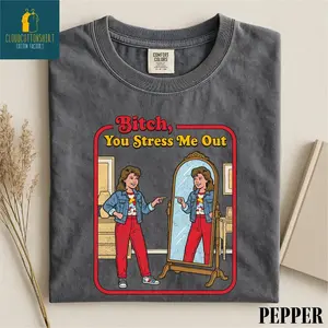 B!tch You Stress Me Out Shirt, Funny Mental Health Sweater, Sassy Sweatshirt, Sarcastic Adult Humor Tee, Comfort Colors T-Shirt Design Merch vintage style Christmas Holiday Birthday Funny Mens T Shirt